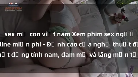 sex mẹ con việt nam Xem phim sex người Pháp vietsub online miễn phí - Đỉnh cao của nghệ thuật đồng tính nam, đam mỹ và lãng mạn từ xứ sở hoa hồng!