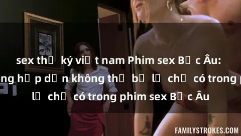 sex thư ký việt nam Phim sex Bắc Âu: Những cảnh nóng hấp dẫn không thể bỏ lỡ chỉ có trong phim sex Bắc Âu