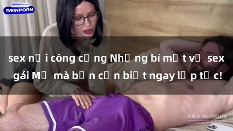 sex nơi công cộng Những bí mật về sex gái Mỹ mà bạn cần biết ngay lập tức!