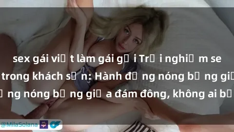 sex gái việt làm gái gọi Trải nghiệm sex sinh viên sôi động trong khách sạn: Hành động nóng bỏng giữa đám đông, không ai bị bỏ lỡ