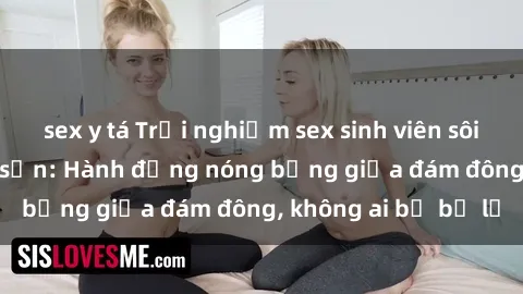 sex y tá Trải nghiệm sex sinh viên sôi động trong khách sạn: Hành động nóng bỏng giữa đám đông, không ai bị bỏ lỡ
