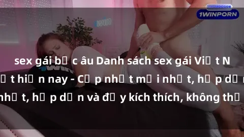 sex gái bắc âu Danh sách sex gái Việt Nam sinh viên hot nhất hiện nay - Cập nhật mới nhất, hấp dẫn và đầy kích thích, không thể bỏ qua!