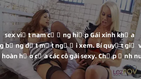 sex việt nam cưỡng hiếp Gái xinh khỏa thân khoe dáng nóng bỏng đốt mắt người xem. Bí quyết giữ vóc dáng hoàn hảo của các cô gái sexy. Chụp ảnh nude tự tin không sợ lộ hàng.