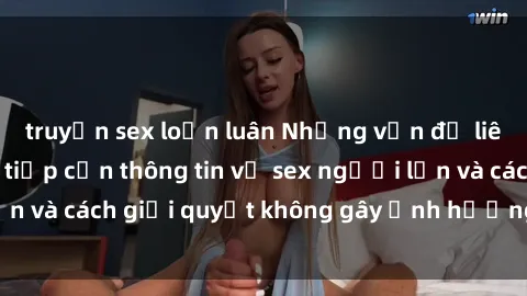 truyện sex loạn luân Những vấn đề liên quan đến việc tiếp cận thông tin về sex người lớn và cách giải quyết không gây ảnh hưởng đến trẻ em