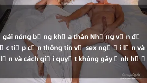 gái nóng bỏng khỏa thân Những vấn đề liên quan đến việc tiếp cận thông tin về sex người lớn và cách giải quyết không gây ảnh hưởng đến trẻ em