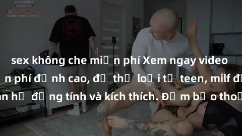 sex không che miễn phí Xem ngay video sex không che miễn phí đỉnh cao, đủ thể loại từ teen, milf đến các cảnh quan hệ đồng tính và kích thích. Đảm bảo thoả mãn mọi khả năng kích thích của bạn!