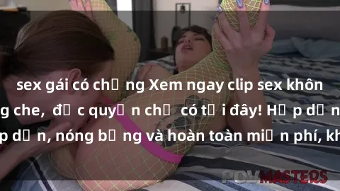 sex gái có chồng Xem ngay clip sex không che cực hot, không che,  độc quyền chỉ có tại đây! Hấp dẫn, nóng bỏng và hoàn toàn miễn phí, không thể bỏ qua!