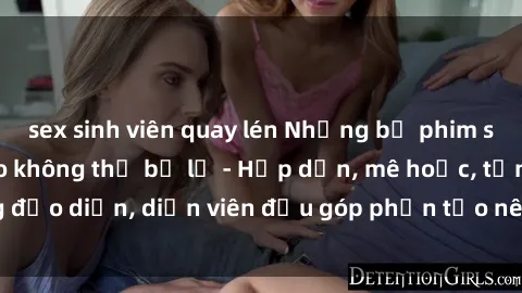 sex sinh viên quay lén Những bộ phim sex gái già đỉnh cao không thể bỏ lỡ - Hấp dẫn, mê hoặc, từng đạo diễn, diễn viên đều góp phần tạo nên sự hấp dẫn, kích thích.