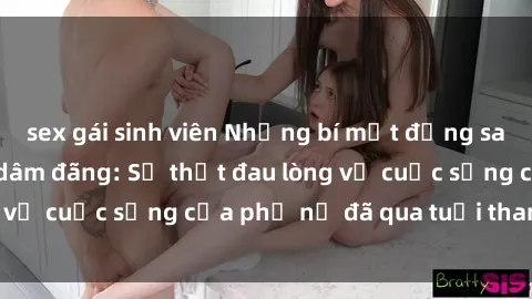 sex gái sinh viên Những bí mật đằng sau vẻ ngoài gái già dâm đãng: Sự thật đau lòng về cuộc sống của phụ nữ đã qua tuổi thanh xuân