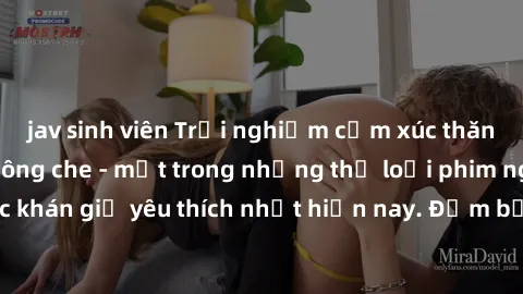jav sinh viên Trải nghiệm cảm xúc thăng hoa với jav SM không che - một trong những thể loại phim người lớn được khán giả yêu thích nhất hiện nay. Đảm bảo đem lại sự hấp dẫn, kích thích tối đa cho ngườ