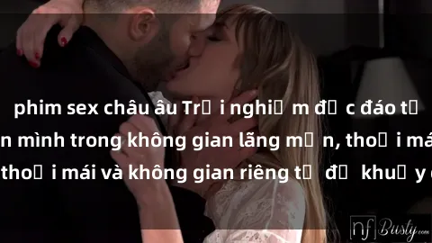 phim sex châu âu Trải nghiệm độc đáo tại sex nhà nghỉ: ẩn mình trong không gian lãng mạn, thoải mái và không gian riêng tư để khuấy động tình ái.