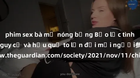 phim sex bà mẹ nóng bỏng Bạo lực tình dục trong nhóm: nguy cơ và hậu quả to lớn đối mọi người参考: https://www.theguardian.com/society/2021/nov/11/children-as-young-as-four-are-being-sexually-abused-by-