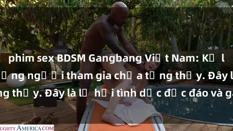 phim sex BDSM Gangbang Việt Nam: Kỷ lục mới với số lượng người tham gia chưa từng thấy. Đây là lễ hội tình dục độc đáo và gây sốc.