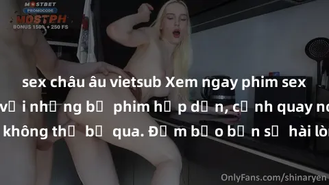 sex châu âu vietsub Xem ngay phim sex bukkake hàng đầu với những bộ phim hấp dẫn, cảnh quay nóng bỏng không thể bỏ qua. Đảm bảo bạn sẽ hài lòng với trải nghiệm mới lạ này!