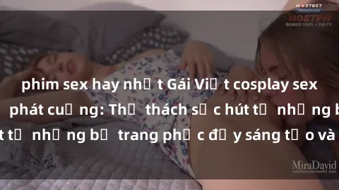 phim sex hay nhất Gái Việt cosplay sexy khiến fan hâm mộ phát cuồng: Thử thách sức hút từ những bộ trang phục đầy sáng tạo và quyến rũ!