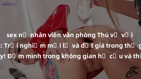 sex nữ nhân viên văn phòng Thú vị với sex cosplay anime: Trải nghiệm mới lạ và đắt giá trong thế giới cosplay! Đắm mình trong không gian hư cấu và thỏa mãn niềm đam mê của bạn!