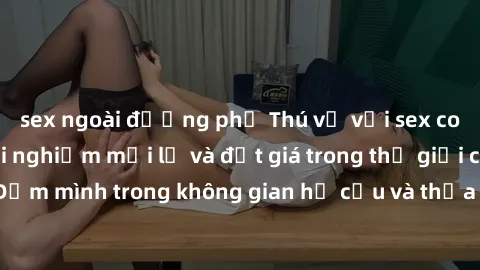 sex ngoài đường phố Thú vị với sex cosplay anime: Trải nghiệm mới lạ và đắt giá trong thế giới cosplay! Đắm mình trong không gian hư cấu và thỏa mãn niềm đam mê của bạn!