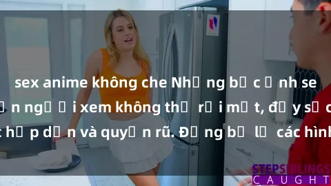 sex anime không che Những bức ảnh sexy tá gợi cảm khiến người xem không thể rời mắt, đầy sức hấp dẫn và quyến rũ. Đừng bỏ lỡ các hình ảnh nóng bỏng này!