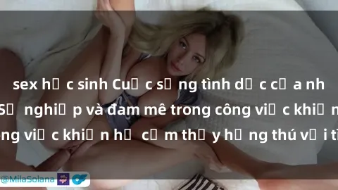 sex học sinh Cuộc sống tình dục của nhân viên văn phòng: Sự nghiệp và đam mê trong công việc khiến họ cảm thấy hứng thú với tình dục?