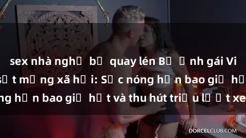 sex nhà nghỉ bị quay lén Bộ ảnh gái Việt Nam nude gây sốt mạng xã hội: Sắc nóng hơn bao giờ hết và thu hút triệu lượt xem