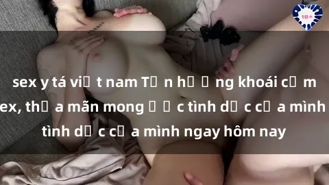 sex y tá việt nam Tận hưởng khoái cảm với gái xinh sex, thỏa mãn mong ước tình dục của mình ngay hôm nay