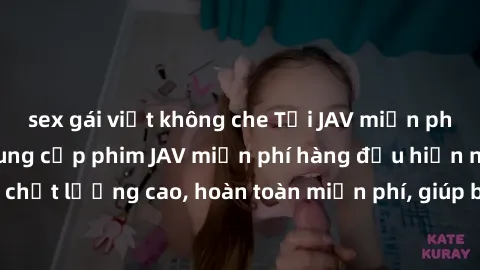sex gái việt không che Tải JAV miễn phí: Các trang web cung cấp phim JAV miễn phí hàng đầu hiện nay. Các tác phẩm chất lượng cao, hoàn toàn miễn phí, giúp bạn thỏa mãn niềm đam mê mà không tốn kém.