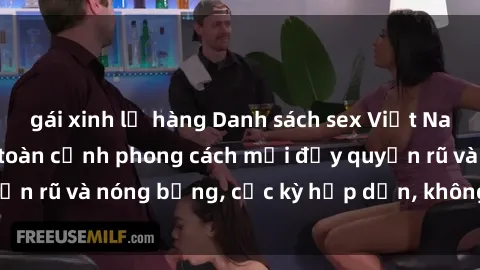 gái xinh lộ hàng Danh sách sex Việt Nam không che - Ảnh toàn cảnh phong cách mới đầy quyến rũ và nóng bỏng, cực kỳ hấp dẫn, không thể bỏ qua!