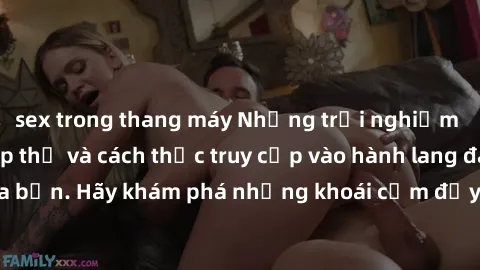 sex trong thang máy Những trải nghiệm mới lạ với sex tập thể và cách thức truy cập vào hành lang đam mê của bạn. Hãy khám phá những khoái cảm đầy kích thích với tập thể hấp dẫn!