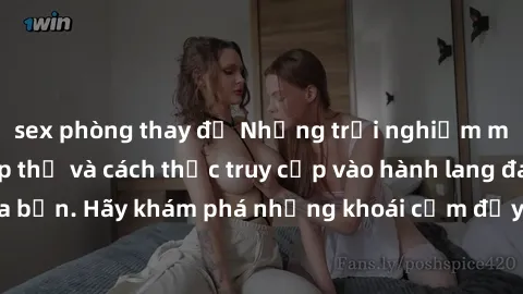 sex phòng thay đồ Những trải nghiệm mới lạ với sex tập thể và cách thức truy cập vào hành lang đam mê của bạn. Hãy khám phá những khoái cảm đầy kích thích với tập thể hấp dẫn!
