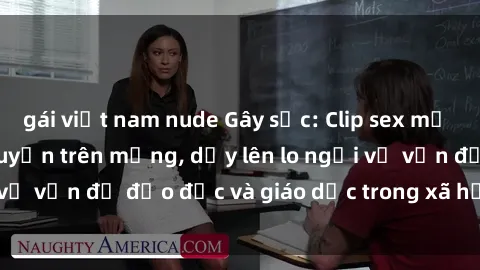 gái việt nam nude Gây sốc: Clip sex mẹ con Việt Nam lan truyền trên mạng, dấy lên lo ngại về vấn đề đạo đức và giáo dục trong xã hội hiện nay.